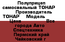 Полуприцеп самосвальный ТОНАР 9523  › Производитель ­ ТОНАР  › Модель ­ 9523  › Цена ­ 1 740 000 - Все города Авто » Спецтехника   . Пермский край,Чайковский г.